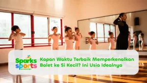 Kapan Waktu Terbaik Memperkenalkan Balet ke Si Kecil - Sparks Sports Academy