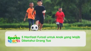 5 Manfaat Futsal untuk Anak yang Wajib Diketahui Orang Tua