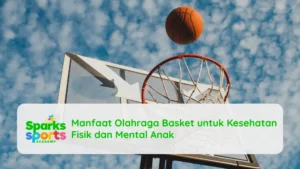 Manfaat Olahraga Basket untuk Kesehatan Fisik dan Mental Anak