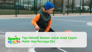 Tips Melatih Basket untuk Anak Cepat Mahir dan Percaya Diri