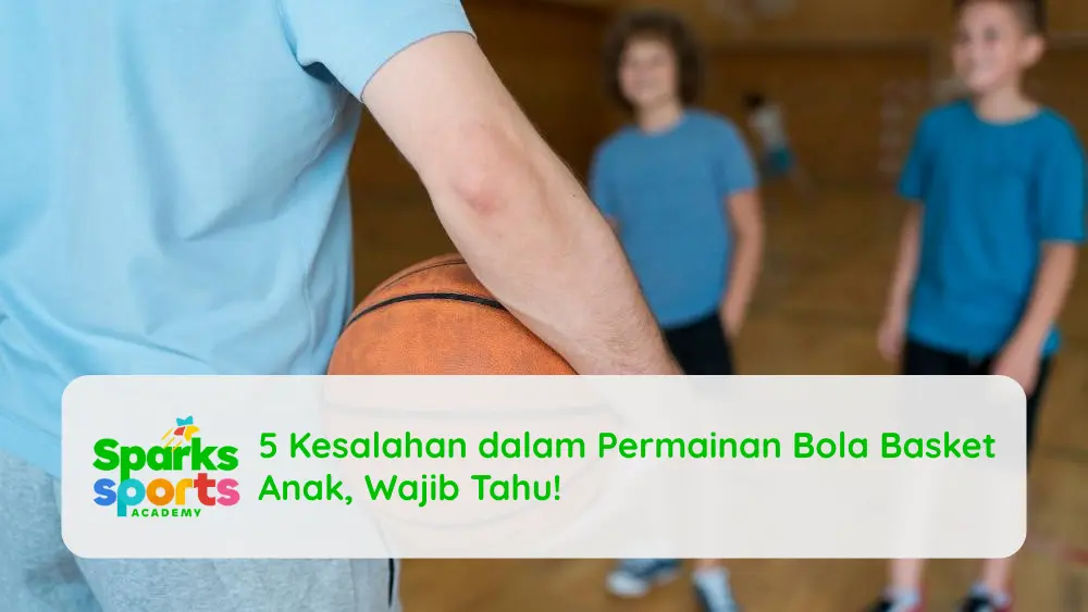 5 Kesalahan dalam Permainan Bola Basket Anak, Wajib Tahu!