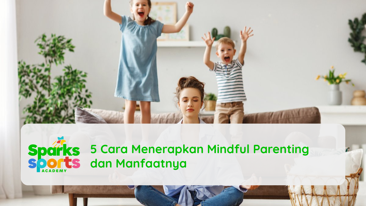 5 Cara Menerapkan Mindful Parenting dan Manfaatnya