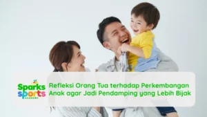 Refleksi Orang Tua terhadap Perkembangan Anak agar Jadi Pendamping yang Lebih Bijak