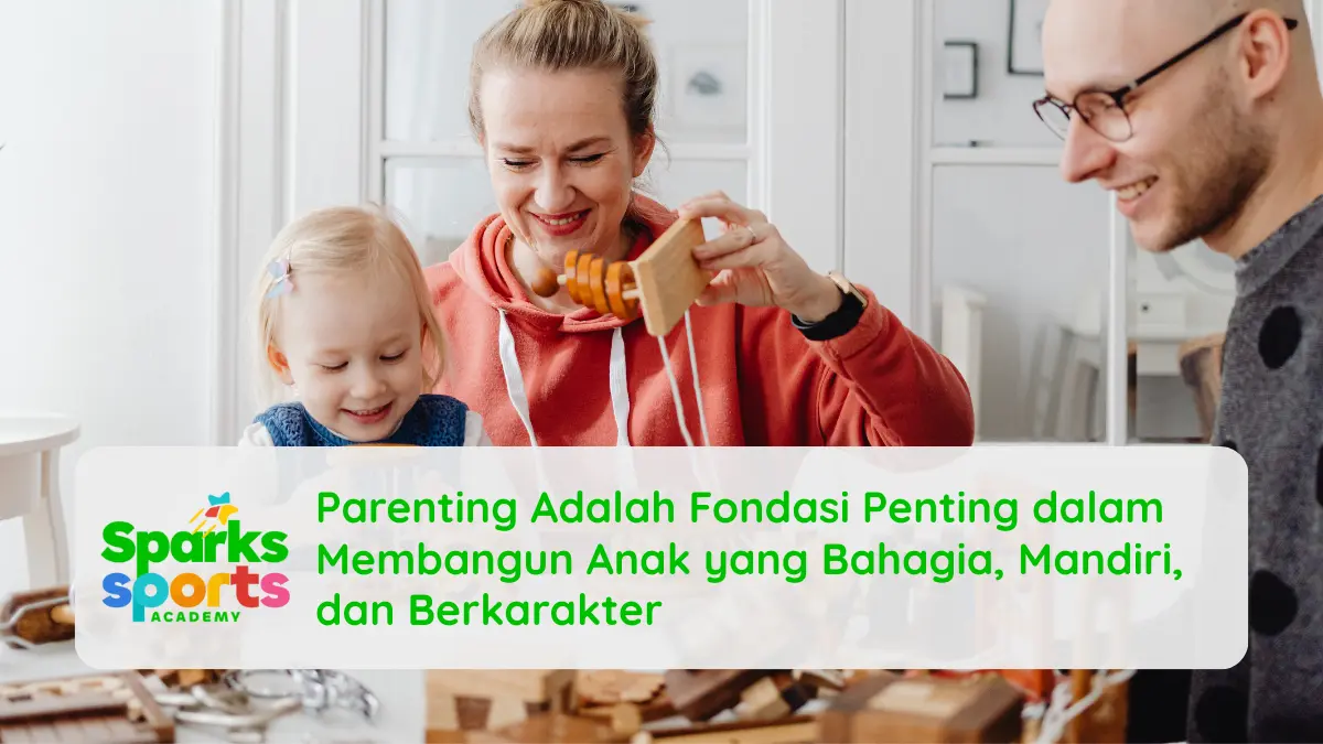 Parenting Adalah Fondasi Penting dalam Membangun Anak yang Bahagia, Mandiri, dan Berkarakter