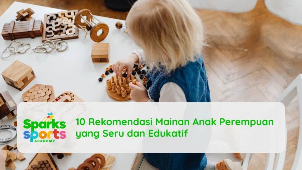10 Rekomendasi Mainan Anak Perempuan yang Seru dan Edukatif