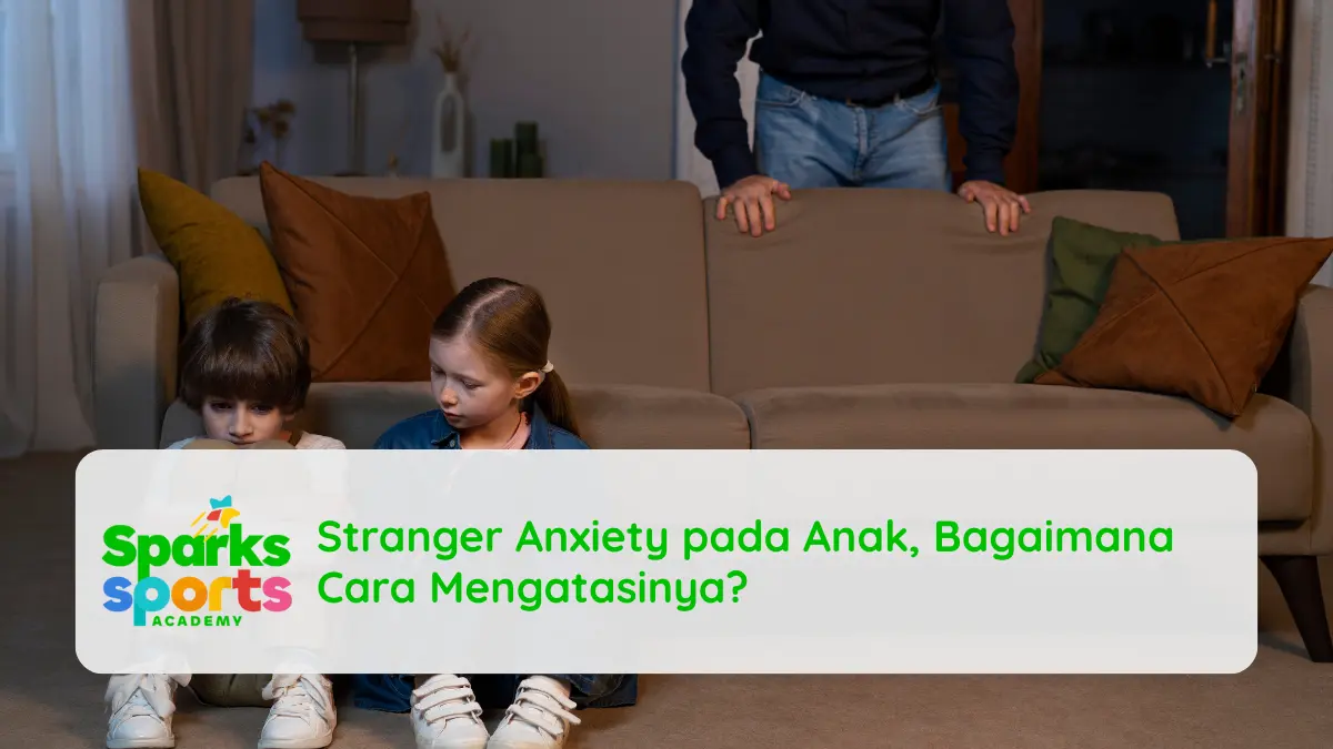 Cara Mengatasinya Stranger Anxiety pada Anak