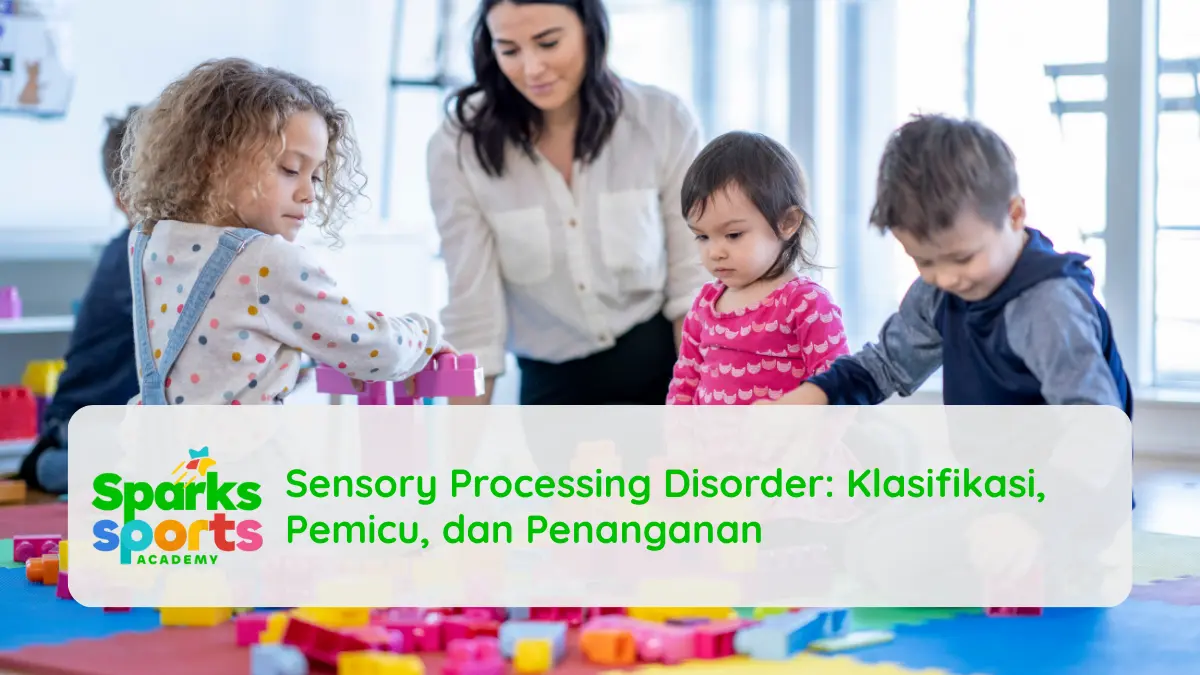 Klasifikasi Sensory Processing Disorder, Pemicu, dan Penanganan