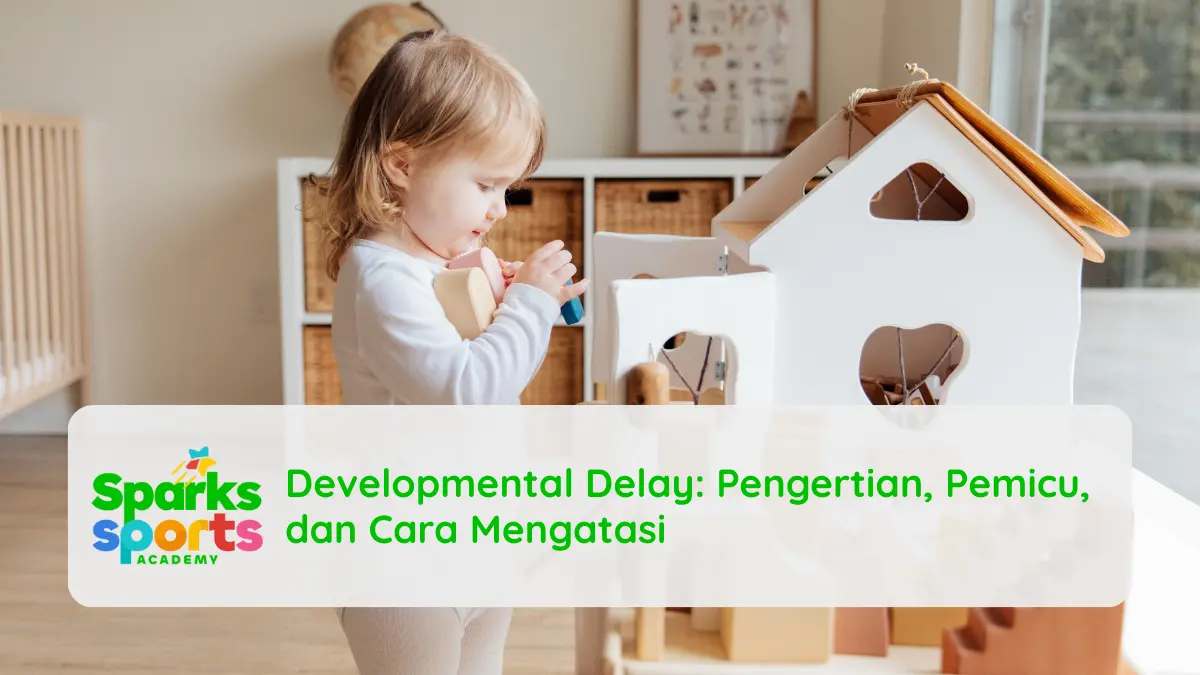 Pengertian Developmental Delay, Pemicu, dan Cara Mengatasi