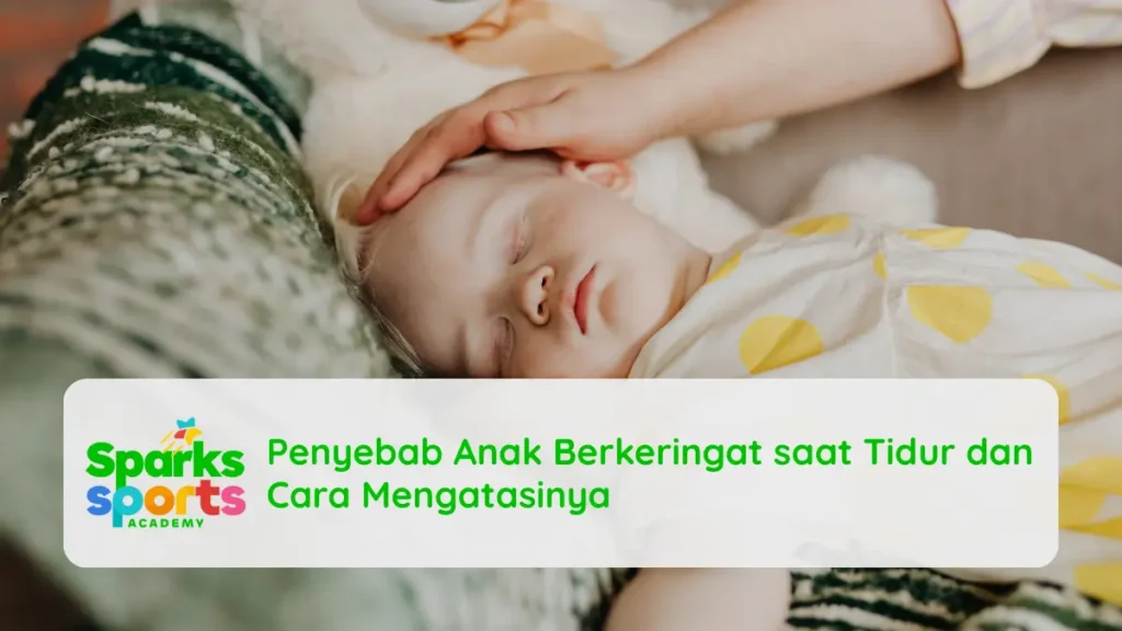 Penyebab Anak Berkeringat saat Tidur dan Cara Mengatasinya