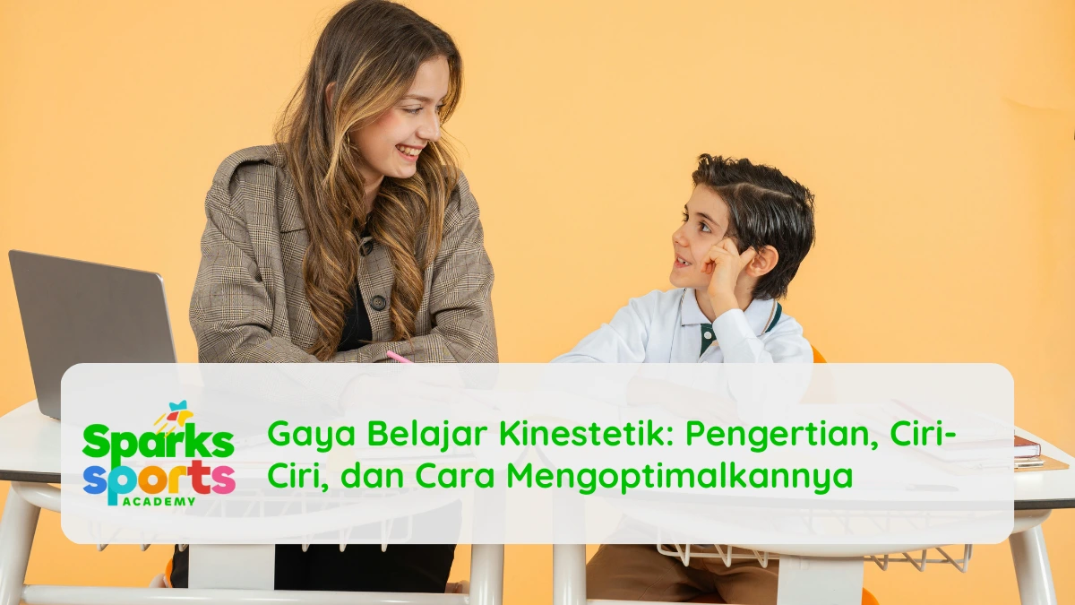 Gaya Belajar Kinestetik: Pengertian, Ciri-Ciri, dan Cara Mengoptimalkannya