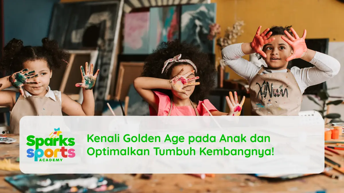 Kenali Golden Age pada Anak dan Optimalkan Tumbuh Kembangnya!