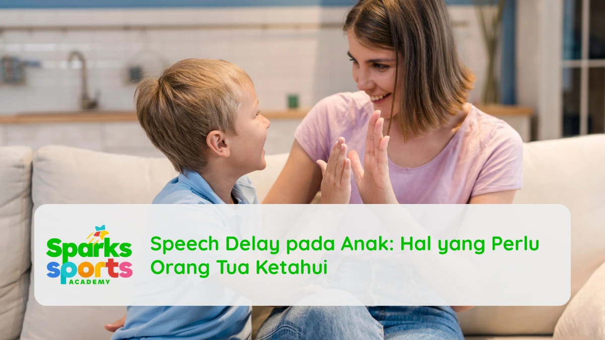 Speech Delay pada Anak: Hal yang Perlu Orang Tua Ketahui