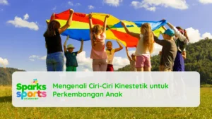 Mengenali Ciri-Ciri Kinestetik untuk Perkembangan Anak