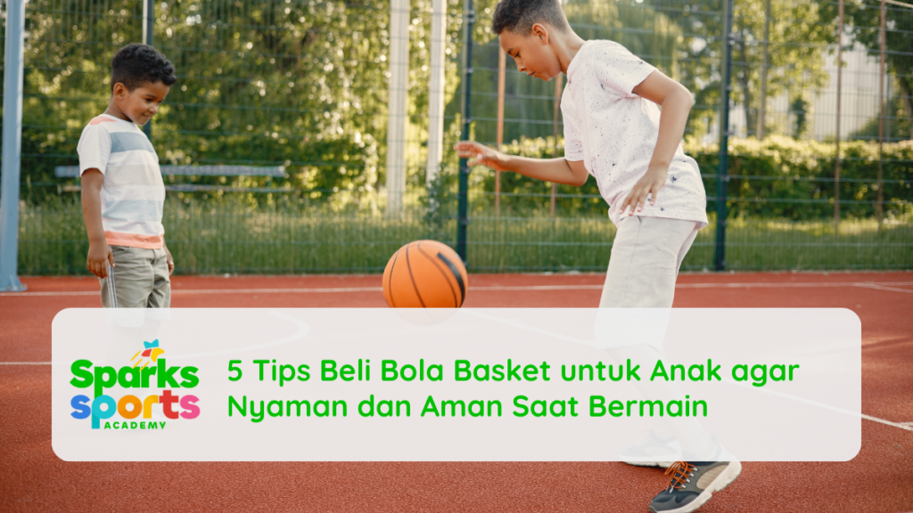 5 Tips Beli Bola Basket untuk Anak agar Nyaman dan Aman Saat Bermain