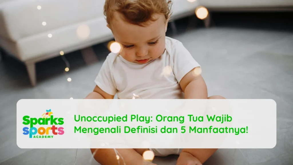 Unoccupied Play: Orang Tua Wajib Mengenali Definisi dan 5 Manfaatnya!