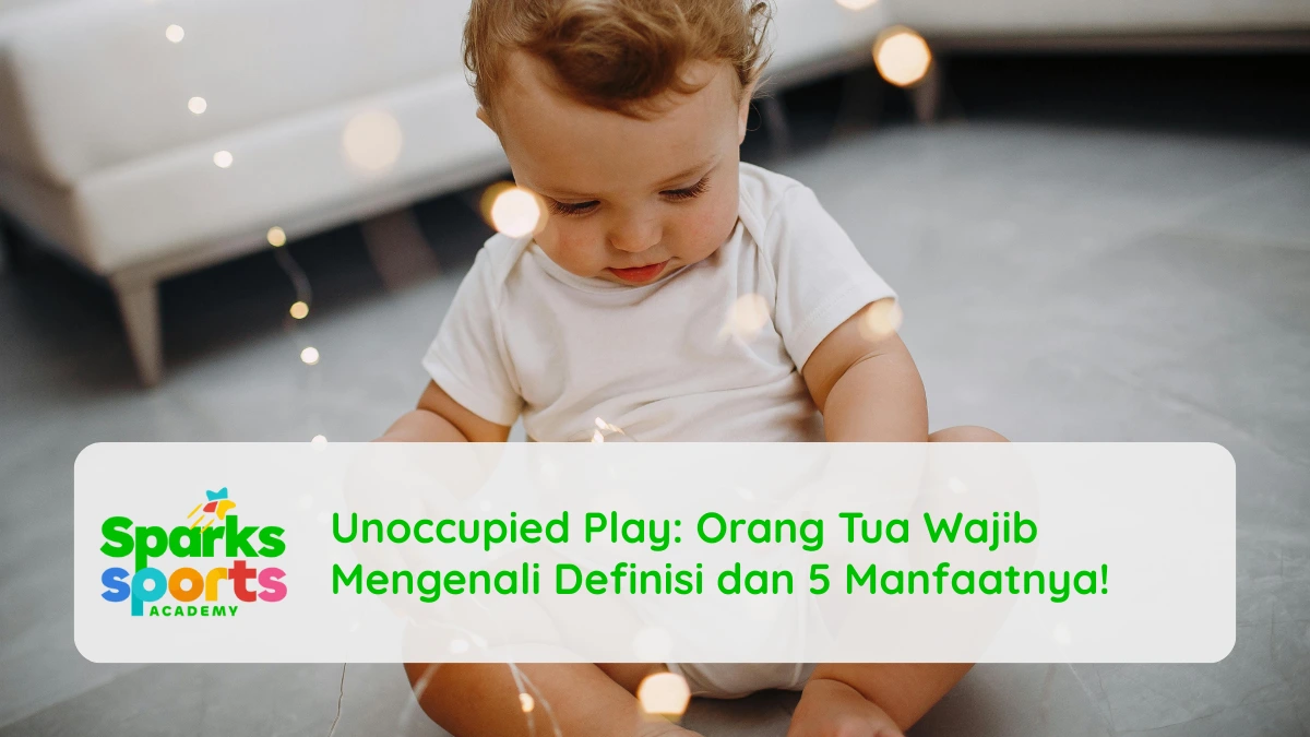 Unoccupied Play: Orang Tua Wajib Mengenali Definisi dan 5 Manfaatnya!