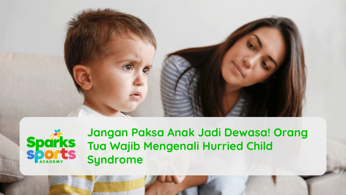 Jangan Paksa Anak Jadi Dewasa! Orang Tua Wajib Mengenali Hurried Child Syndrome