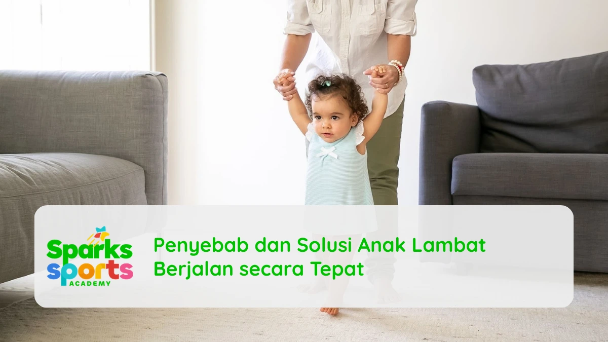 Penyebab dan Solusi Anak Lambat Berjalan secara Tepat