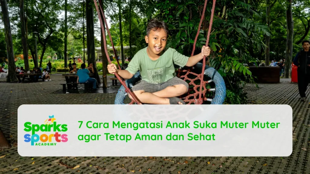 7 Cara Mengatasi Anak Suka Muter Muter agar Tetap Aman dan Sehat
