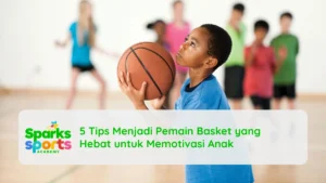 5 Tips Menjadi Pemain Basket yang Hebat untuk Memotivasi Anak