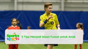 5 Tips Menjadi Wasit Futsal untuk Anak