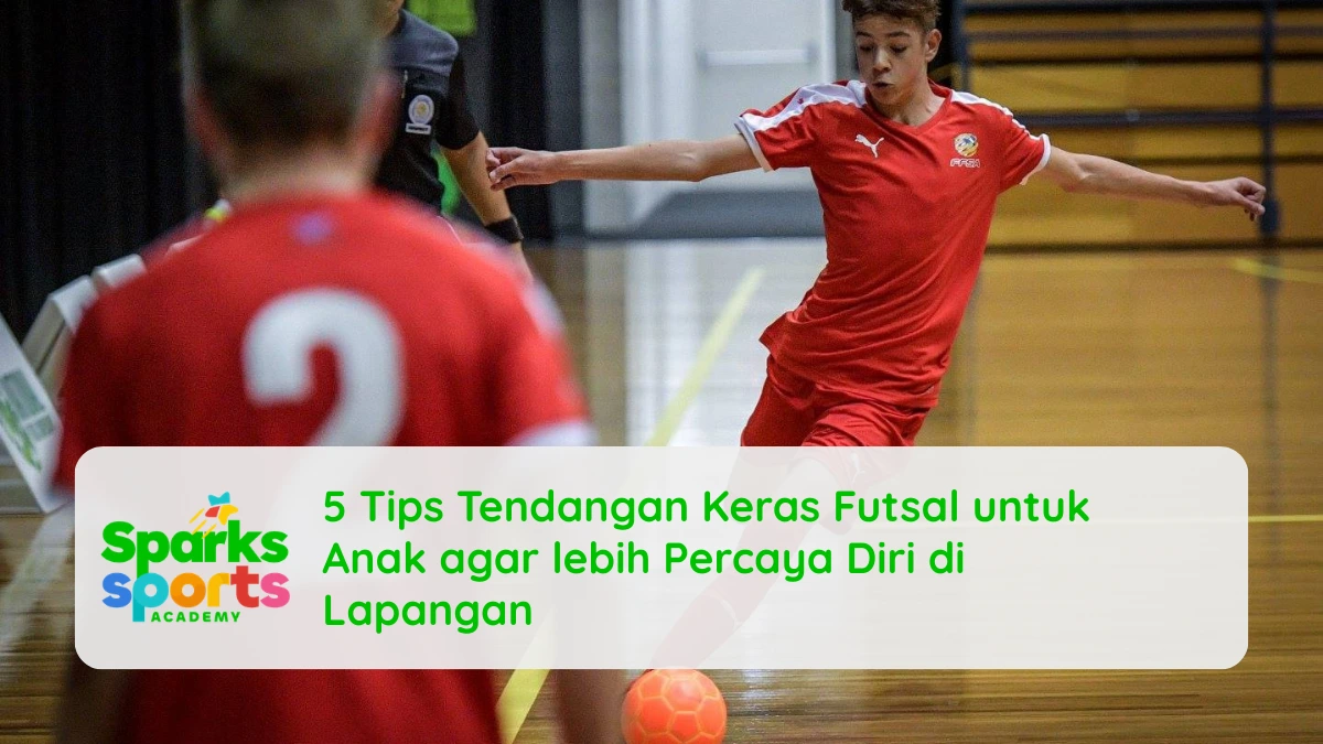 5 Tips Tendangan Keras Futsal untuk Anak agar lebih Percaya Diri di Lapangan