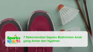7 Rekomendasi Sepatu Badminton Anak yang Aman dan Nyaman