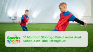 10 Manfaat Olahraga Futsal untuk Anak: Sehat, Aktif, dan Percaya Diri