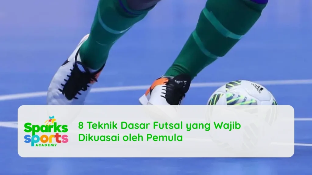 8 Teknik Dasar Futsal yang Wajib Dikuasai oleh Pemula