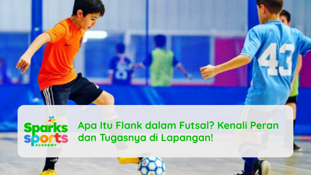 Apa Itu Flank dalam Futsal? Kenali Peran dan Tugasnya di Lapangan!
