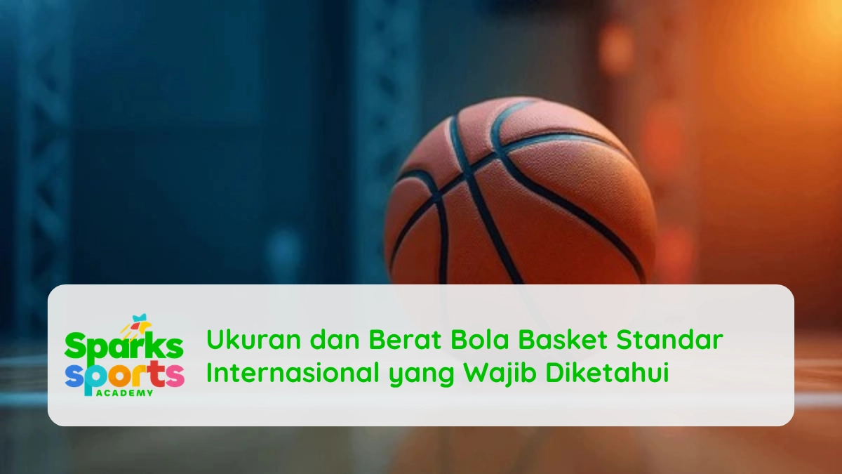 Ukuran dan Berat Bola Basket Standar Internasional yang Wajib Diketahui