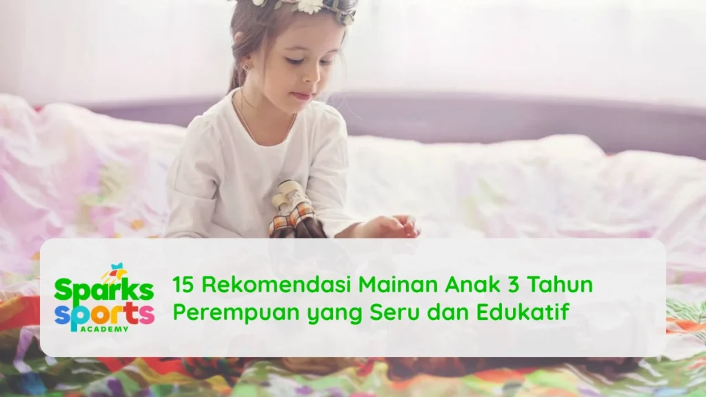 15 Rekomendasi Mainan Anak 3 Tahun Perempuan yang Seru dan Edukatif
