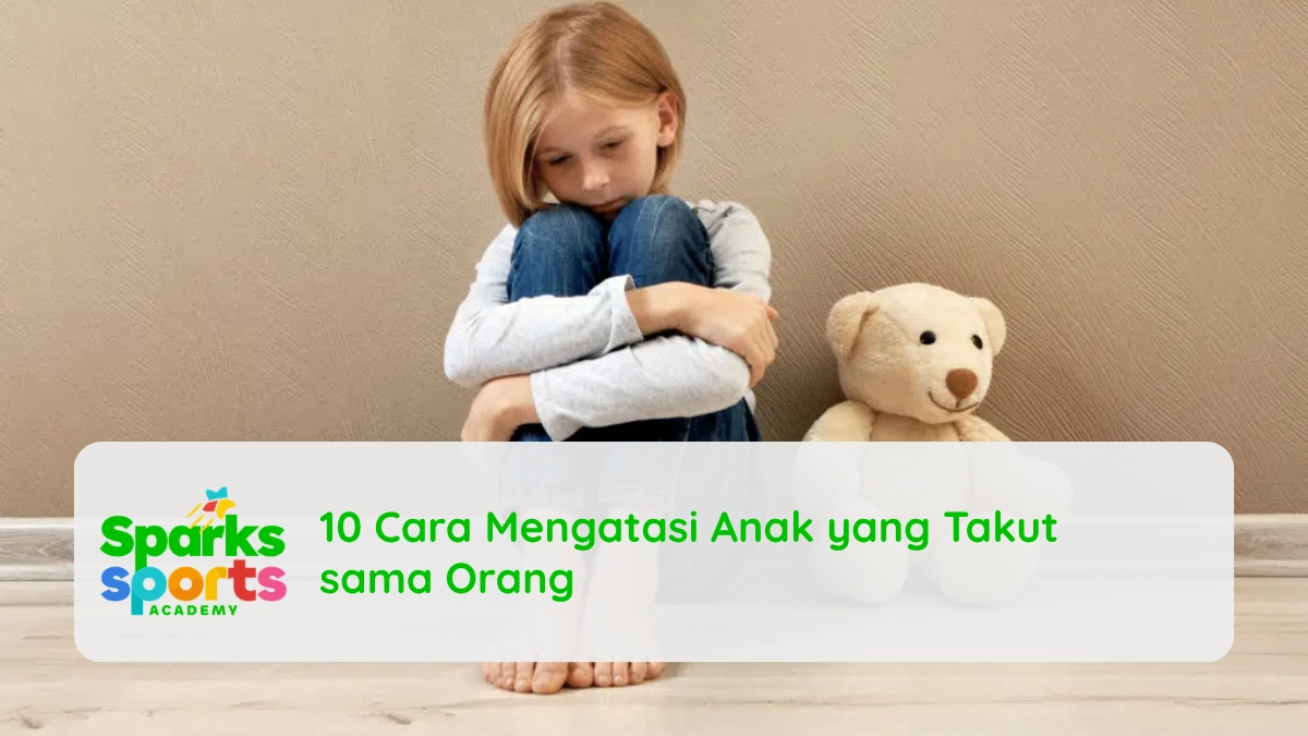 10 Cara Mengatasi Anak yang Takut sama Orang