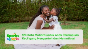 120 Kata Mutiara untuk Anak Perempuan Kecil yang Menyentuh dan Memotivasi