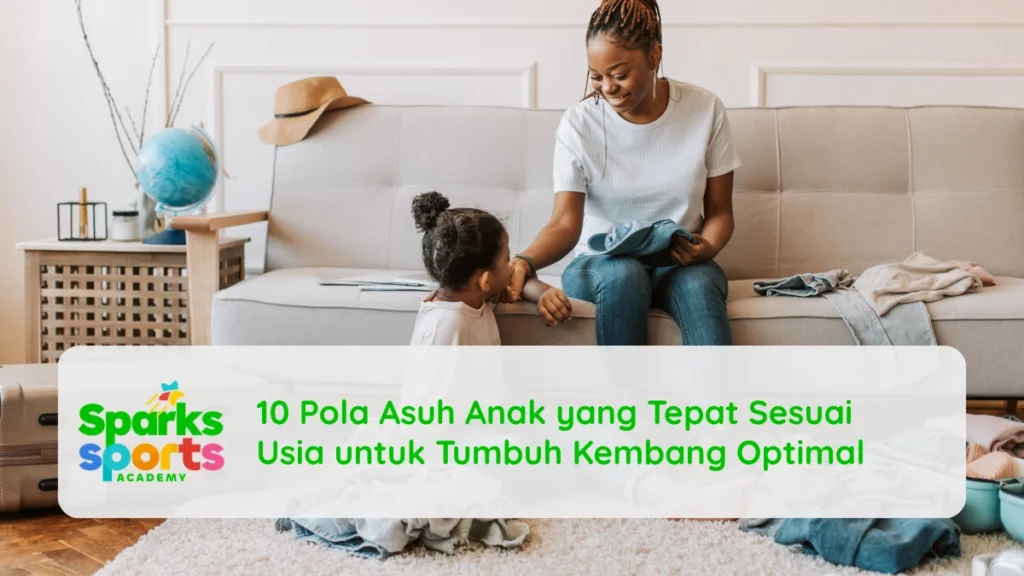 10 Pola Asuh Anak yang Tepat Sesuai Usia untuk Tumbuh Kembang Optimal