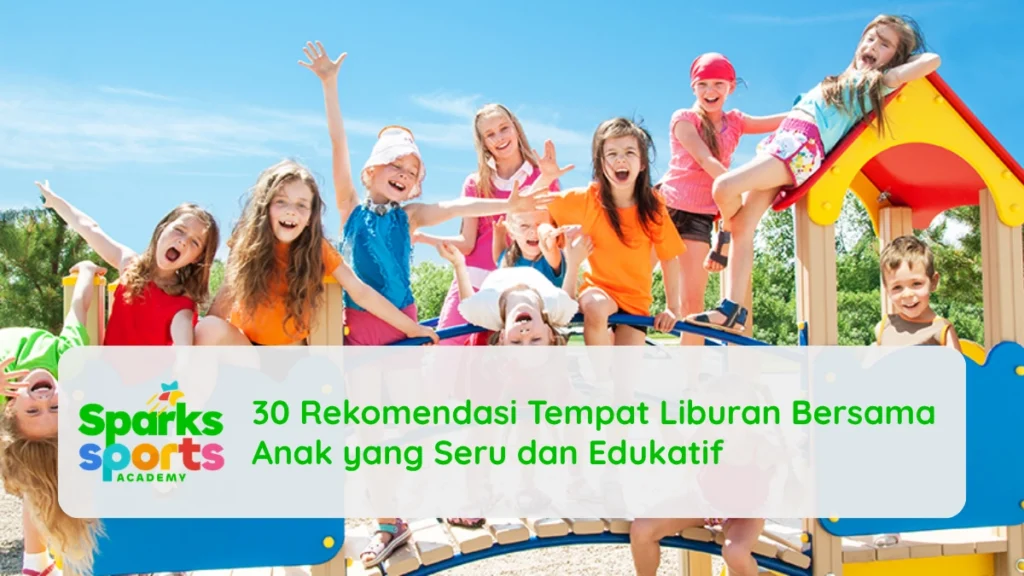 30 Rekomendasi Tempat Liburan Bersama Anak yang Seru dan Edukatif