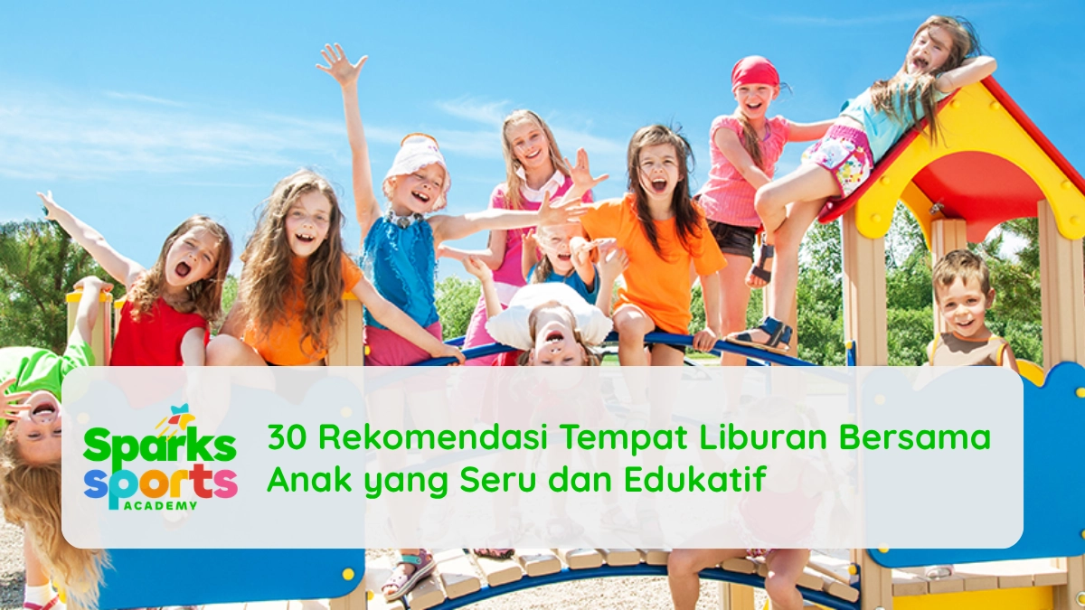 30 Rekomendasi Tempat Liburan Bersama Anak yang Seru dan Edukatif