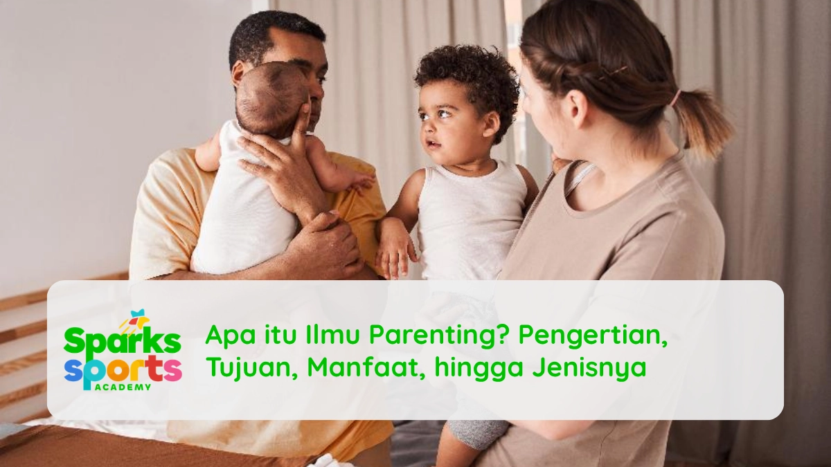 Apa itu Ilmu Parenting? Pengertian, Tujuan, Manfaat, hingga Jenisnya