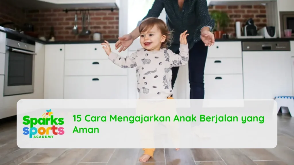 15 Cara Mengajarkan Anak Berjalan yang Aman