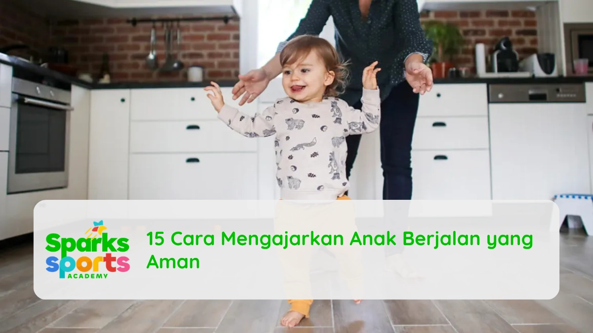 15 Cara Mengajarkan Anak Berjalan yang Aman