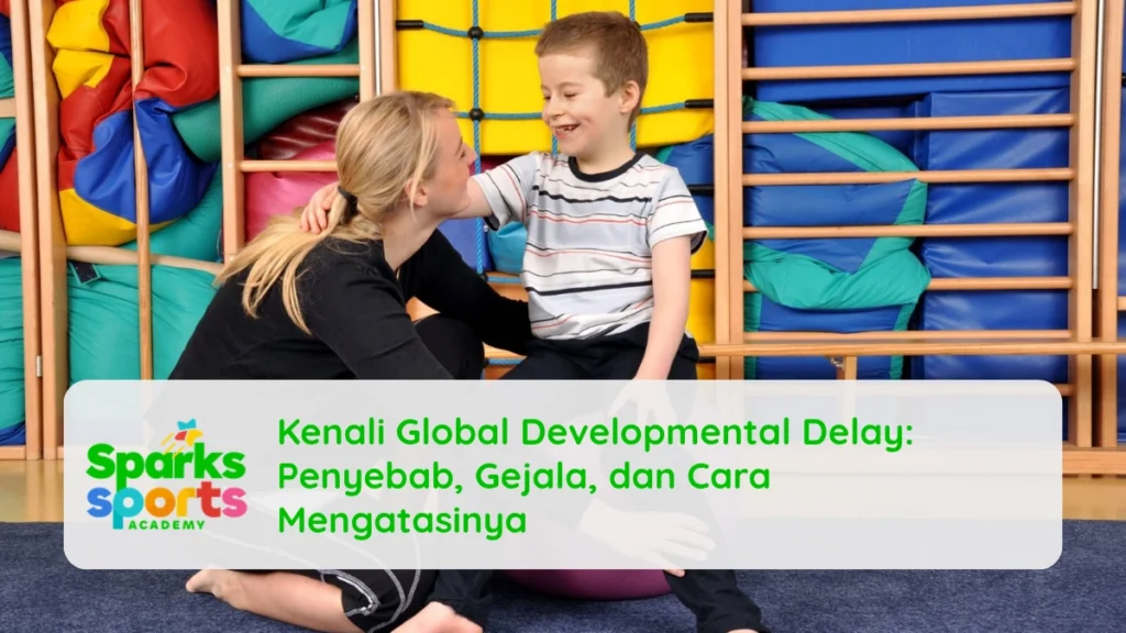 Kenali Global Developmental Delay: Penyebab, Gejala, dan Cara Mengatasinya