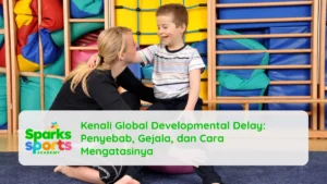 Kenali Global Developmental Delay: Penyebab, Gejala, dan Cara Mengatasinya