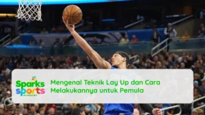 Mengenal Teknik Lay Up dan Cara Melakukannya untuk Pemula