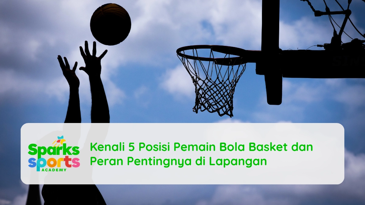 Kenali 5 Posisi Pemain Bola Basket dan Peran Pentingnya di Lapangan