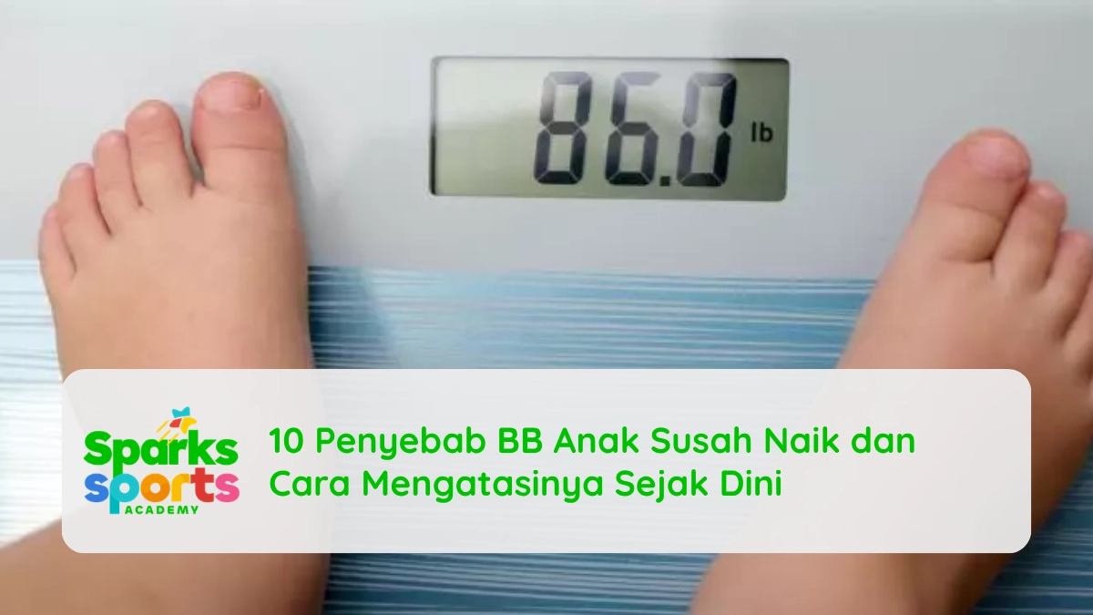 10 Penyebab BB Anak Susah Naik dan Cara Mengatasinya Sejak Dini