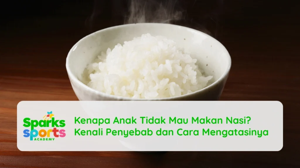 Kenapa Anak Tidak Mau Makan Nasi? Kenali Penyebab dan Cara Mengatasinya