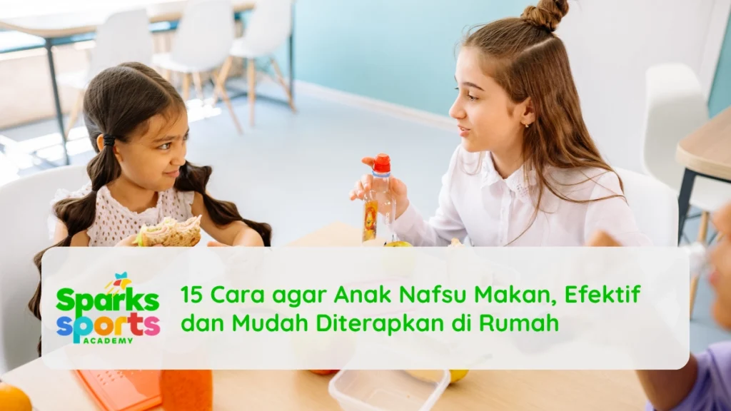 15 Cara agar Anak Nafsu Makan, Efektif dan Mudah Diterapkan di Rumah