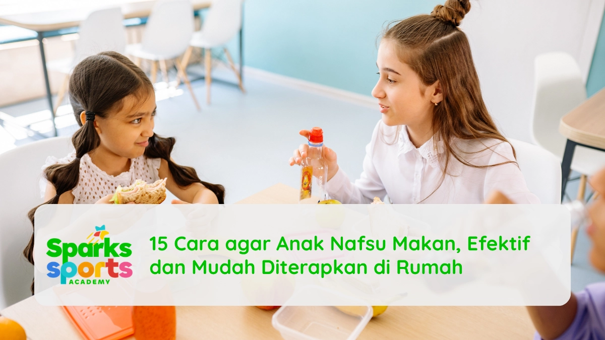 15 Cara agar Anak Nafsu Makan, Efektif dan Mudah Diterapkan di Rumah