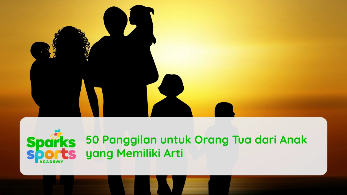 50 Panggilan untuk Orang Tua dari Anak yang Memiliki Arti