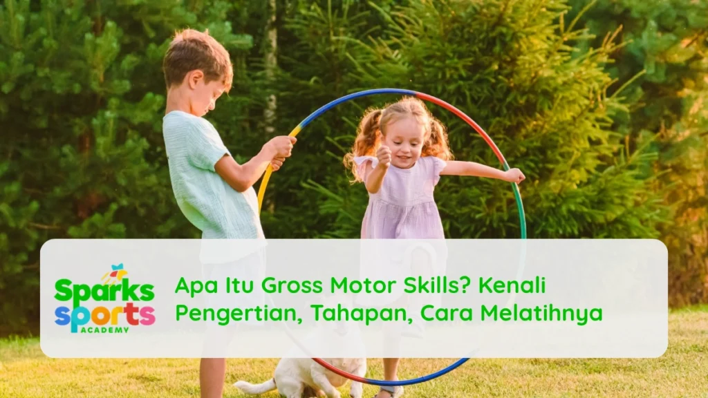 Apa Itu Gross Motor Skills? Kenali Pengertian, Tahapan, Cara Melatihnya